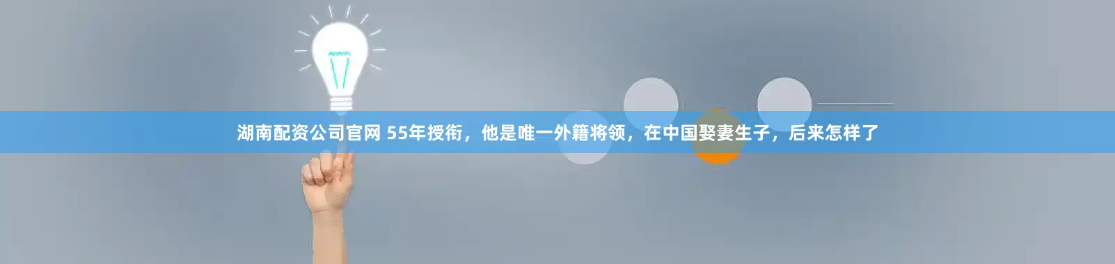湖南配资公司官网 55年授衔，他是唯一外籍将领，在中国娶妻生子，后来怎样了