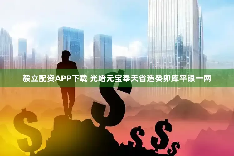 毅立配资APP下载 光绪元宝奉天省造癸卯库平银一两